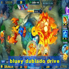 bluey dublado drive